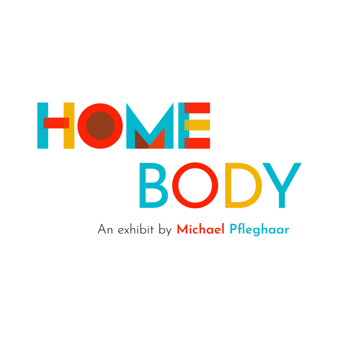 Graphic reading: Home Body an Exhibity by Michael Plfeghaar