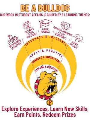 Be A Bulldog. Our work in student affairs is guided by 5 learning themes: interpersonal development, cultural and global intelligence, career readiness, community engagement and social responsibility, and holistic wellness. Explore Experiences, Learn New Skills, Earn Points, Redeem Prizes.